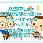 ASPとは？広告代理店との違いやアフィリエイトのやり方をサルでもわかる簡単解説