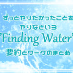 Finding Water(ずっとやりたかったことをやりなさい3) 要約とワークのまとめ